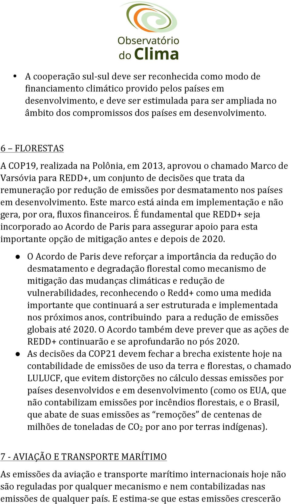 6 FLORESTAS A COP19, realizada na Polônia, em 2013, aprovou o chamado Marco de Varsóvia para REDD+, um conjunto de decisões que trata da remuneração por redução de emissões por desmatamento nos