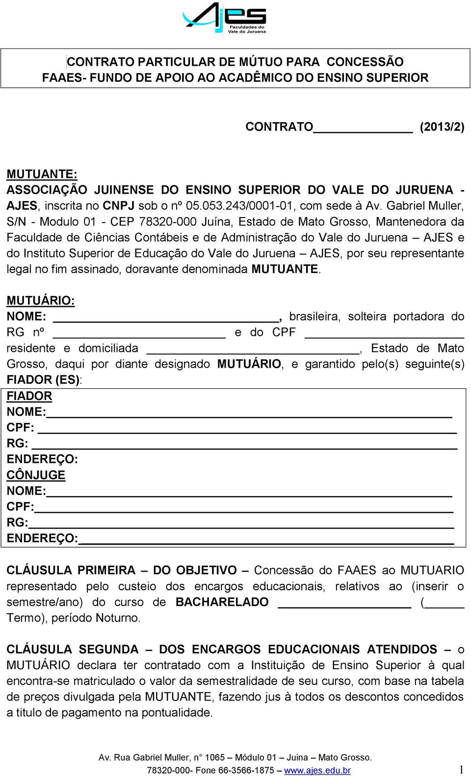 Gabriel Muller, S/N - Modulo 01 - CEP 78320-000 Juína, Estado de Mato Grosso, Mantenedora da Faculdade de Ciências Contábeis e de Administração do Vale do Juruena AJES e do Instituto Superior de