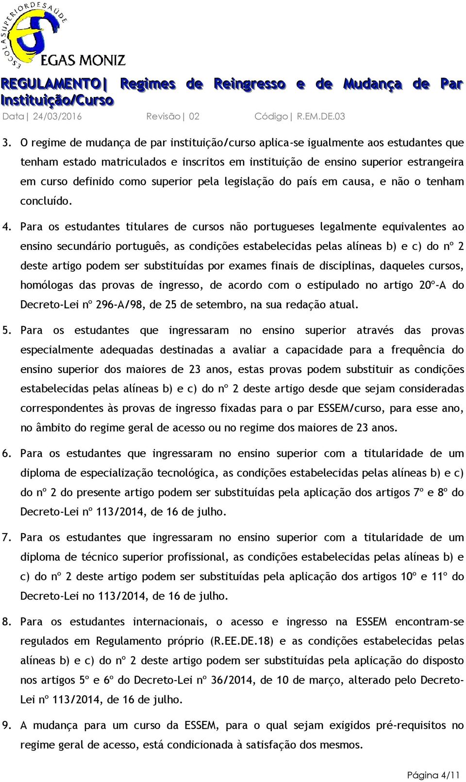 Para os estudantes titulares de cursos não portugueses legalmente equivalentes ao ensino secundário português, as condições estabelecidas pelas alíneas b) e c) do nº 2 deste artigo podem ser