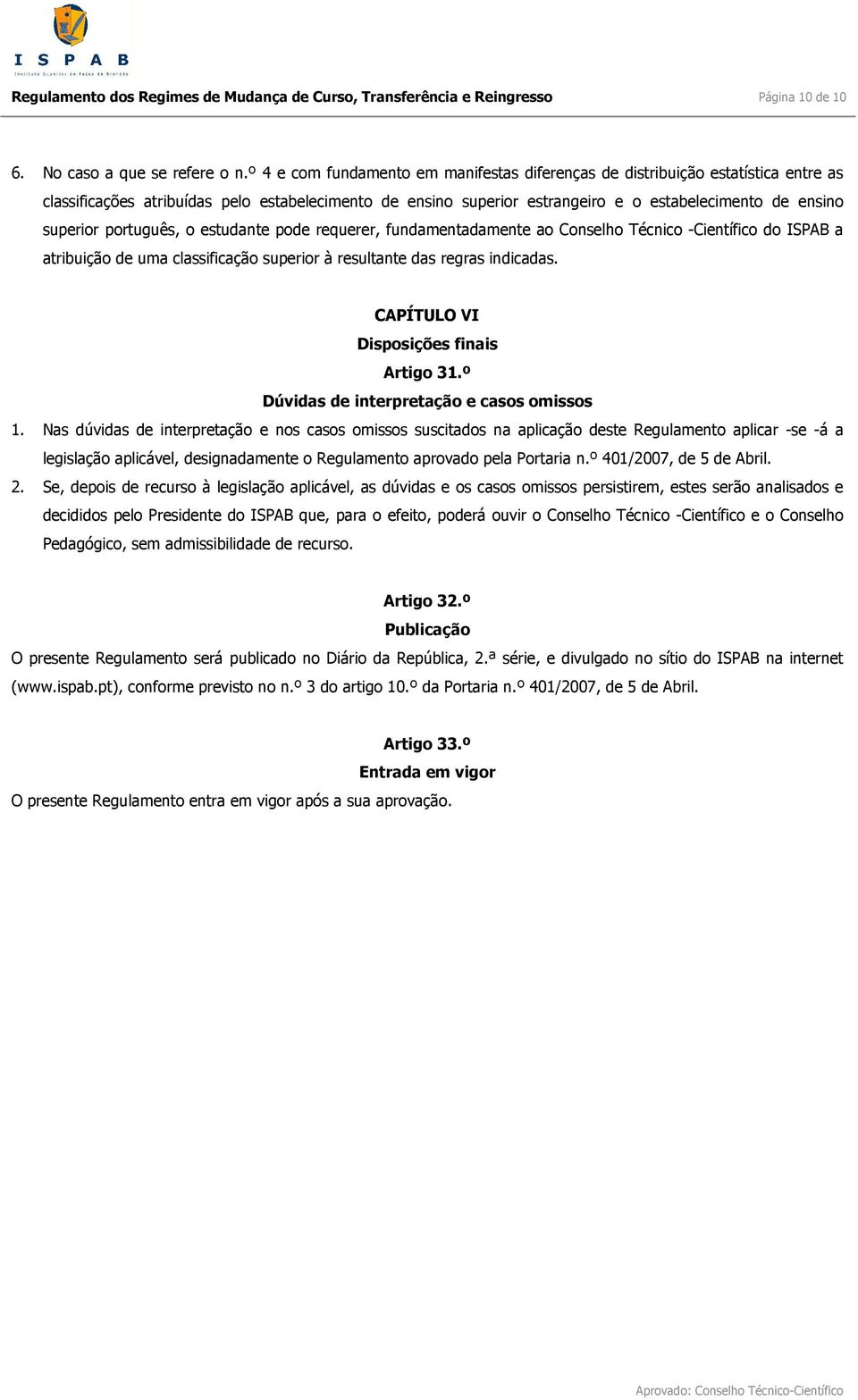 português, o estudante pode requerer, fundamentadamente ao Conselho Técnico -Científico do ISPAB a atribuição de uma classificação superior à resultante das regras indicadas.