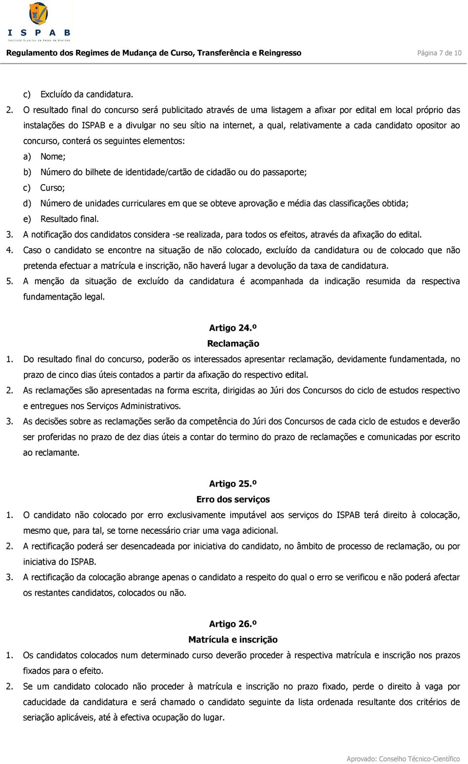 cada candidato opositor ao concurso, conterá os seguintes elementos: a) Nome; b) Número do bilhete de identidade/cartão de cidadão ou do passaporte; c) Curso; d) Número de unidades curriculares em