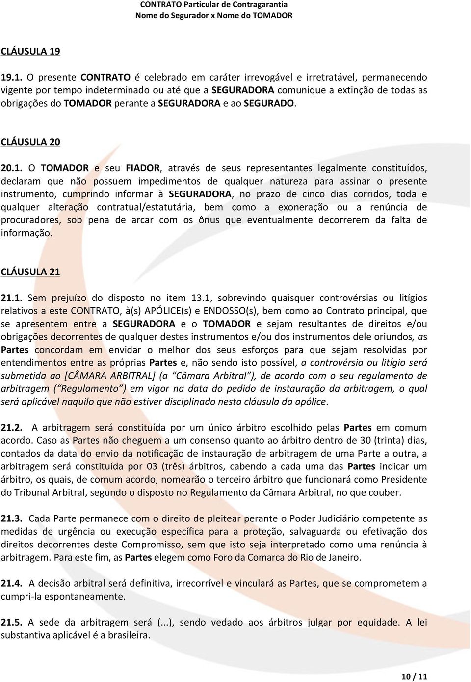 TOMADOR perante a SEGURADORA e ao SEGURADO. CLÁUSULA 20 20.1.