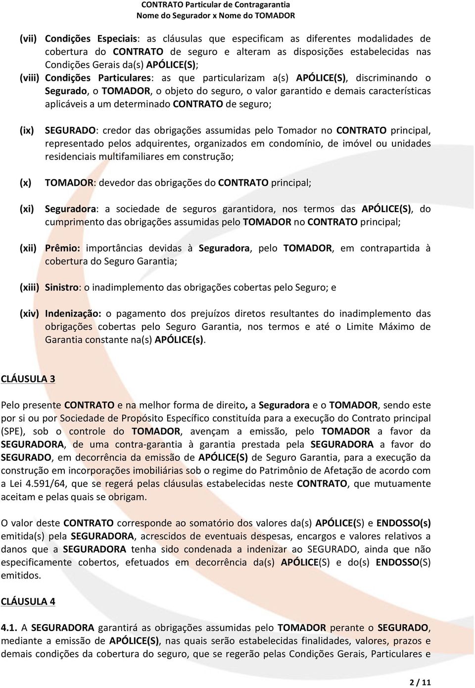 CONTRATO de seguro; (ix) (x) (xi) SEGURADO: credor das obrigações assumidas pelo Tomador no CONTRATO principal, representado pelos adquirentes, organizados em condomínio, de imóvel ou unidades