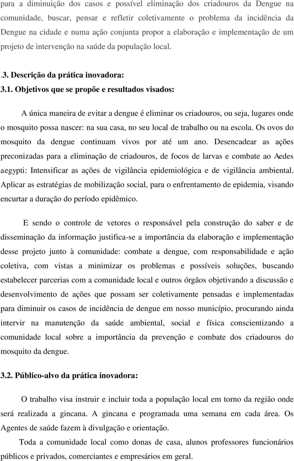 Objetivos que se propõe e resultados visados: A única maneira de evitar a dengue é eliminar os criadouros, ou seja, lugares onde o mosquito possa nascer: na sua casa, no seu local de trabalho ou na