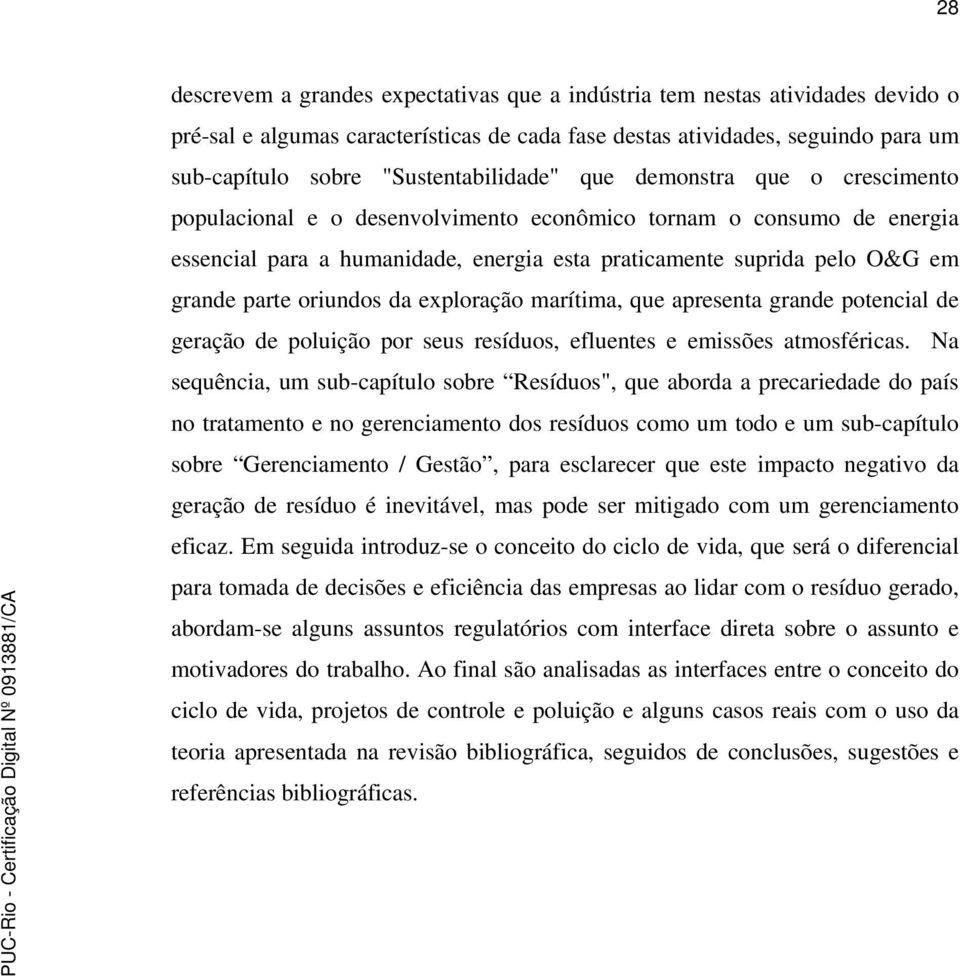 grande parte oriundos da exploração marítima, que apresenta grande potencial de geração de poluição por seus resíduos, efluentes e emissões atmosféricas.