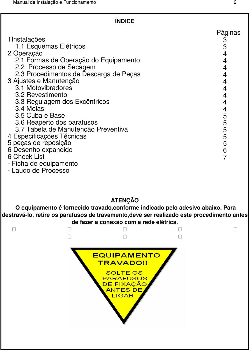 7 Tabela de Manutenção Preventiva Especificações Técnicas peças de reposição Desenho expandido Check List - Ficha de equipamento - Laudo de Processo Páginas 7 ATENÇÃO O