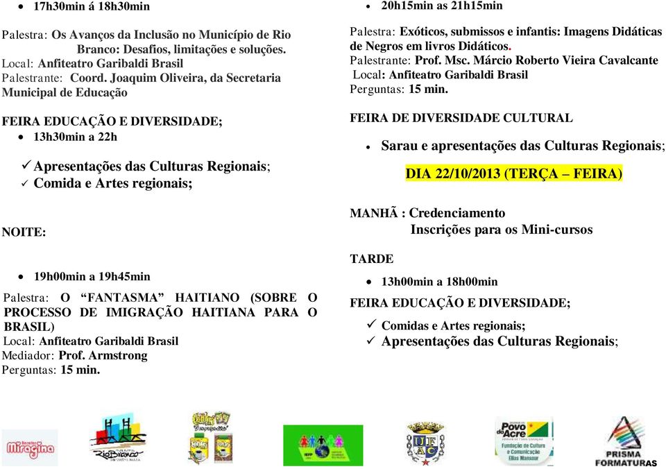 O FANTMA HAITIANO (SOBRE O PROCESSO DE IMIGRAÇÃO HAITIANA PARA O BRIL) Mediador: Prof. Armstrong Palestra: Exóticos, submissos e infantis: Imagens Didáticas de Negros em livros Didáticos.