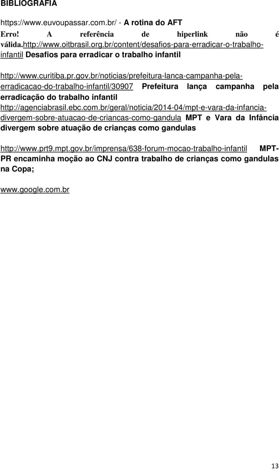 br/noticias/prefeitura-lanca-campanha-pelaerradicacao-do-trabalho-infantil/30907 Prefeitura lança campanha pela erradicação do trabalho infantil http://agenciabrasil.ebc.com.