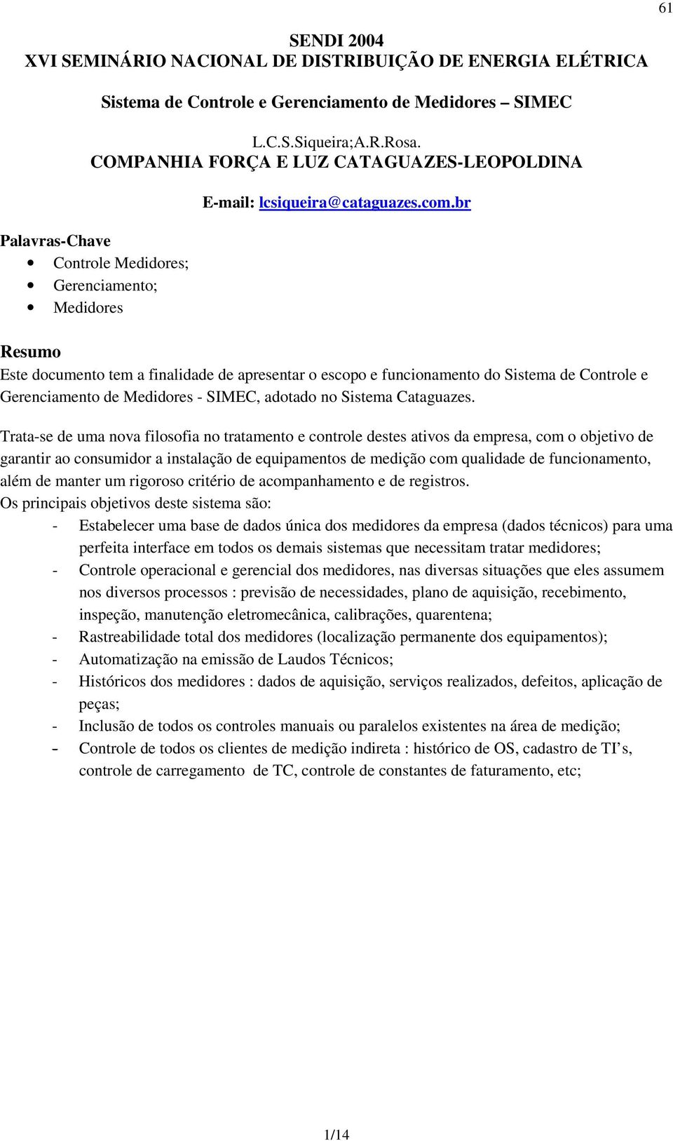 br Resumo Este documento tem a finalidade de apresentar o escopo e funcionamento do Sistema de Controle e Gerenciamento de Medidores -, adotado no Sistema Cataguazes.