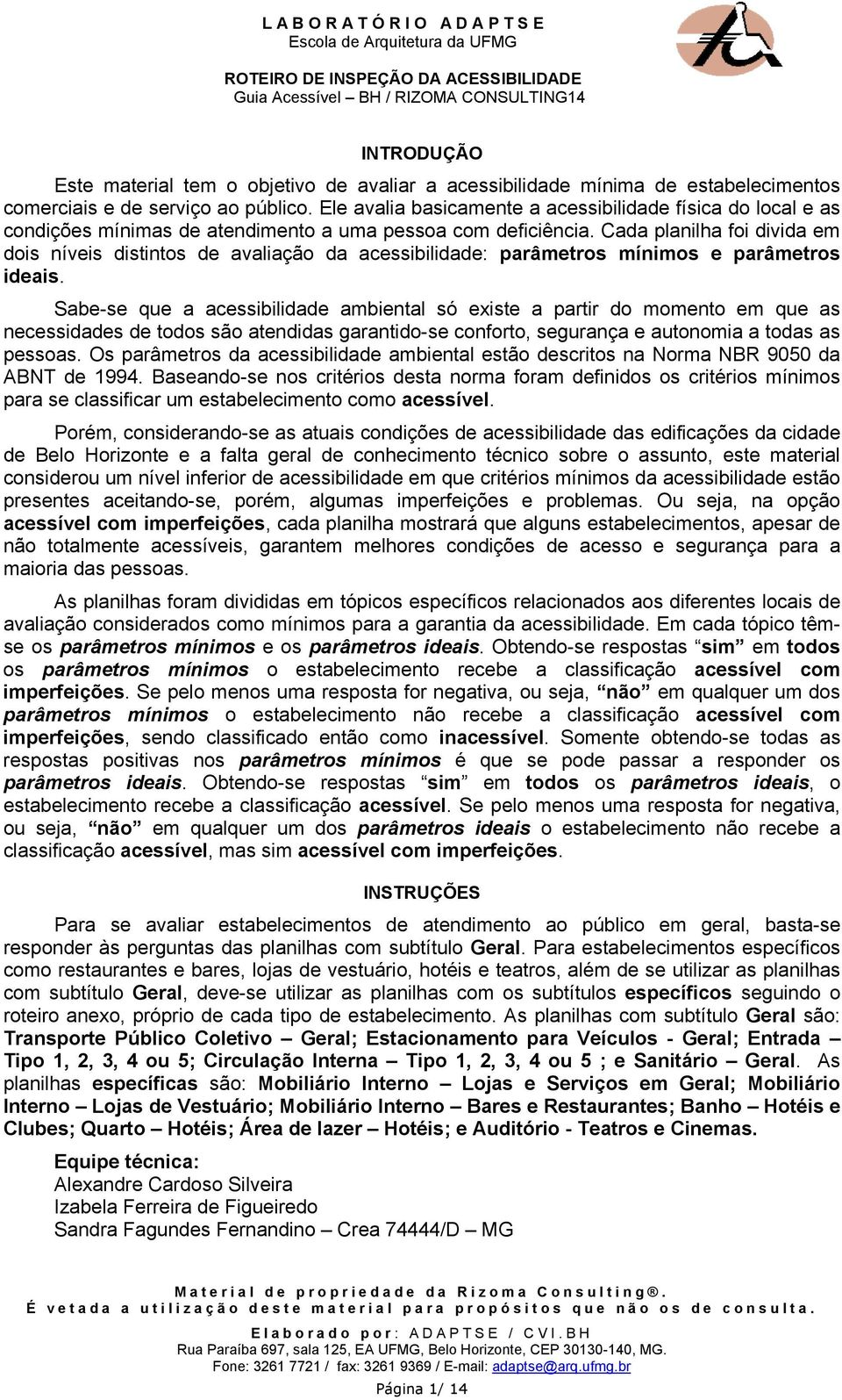 Cada planilha foi divida em dois níveis distintos de avaliação da acessibilidade: parâmetros mínimos e parâmetros ideais.