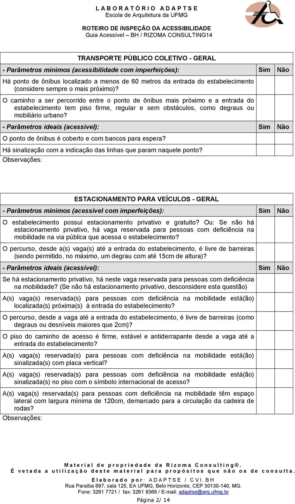 O ponto de ônibus é coberto e com bancos para espera? Há sinalização com a indicação das linhas que param naquele ponto?