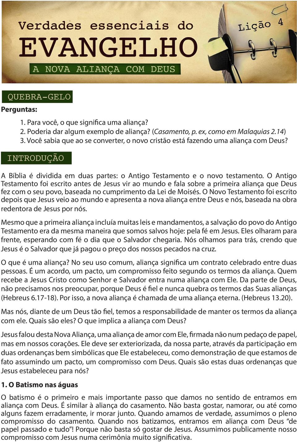 O Antigo Testamento foi escrito antes de Jesus vir ao mundo e fala sobre a primeira aliança que Deus fez com o seu povo, baseada no cumprimento da Lei de Moisés.