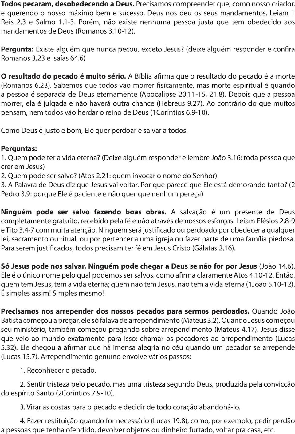 23 e Isaías 64.6) O resultado do pecado é muito sério. A Bíblia afirma que o resultado do pecado é a morte (Romanos 6.23).