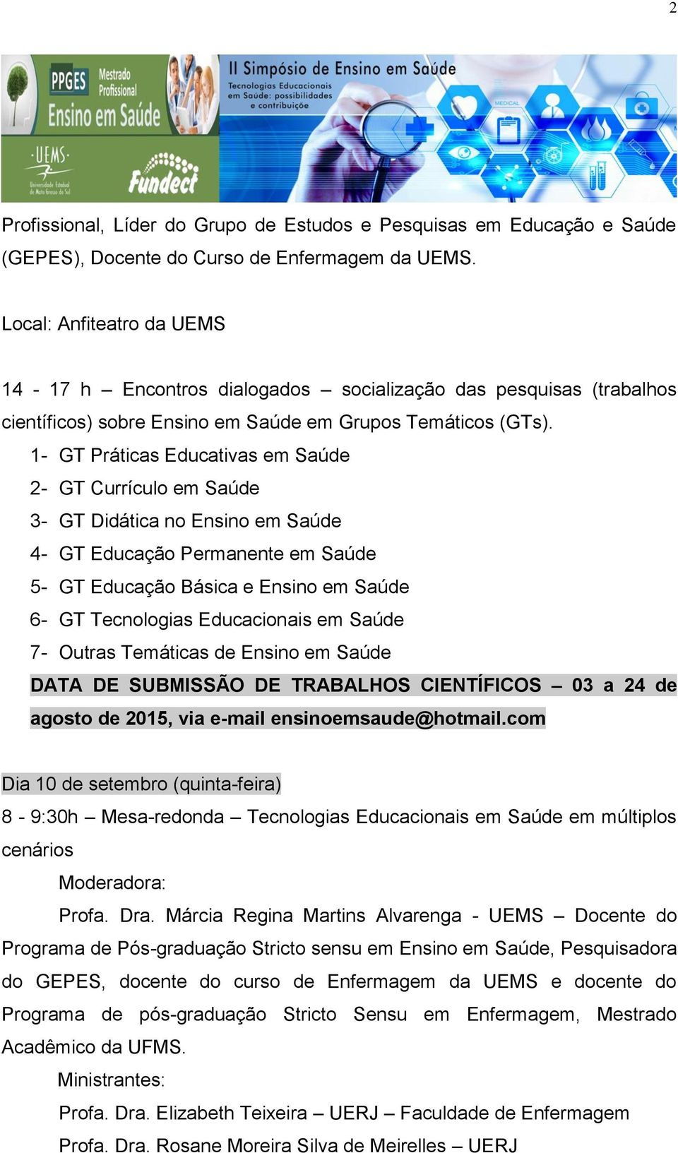 1- GT Práticas Educativas em Saúde 2- GT Currículo em Saúde 3- GT Didática no Ensino em Saúde 4- GT Educação Permanente em Saúde 5- GT Educação Básica e Ensino em Saúde 6- GT Tecnologias Educacionais