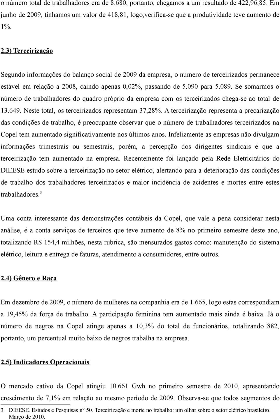 3) Terceirização Segundo informações do balanço social de 2009 da empresa, o número de terceirizados permanece estável em relação a 2008, caindo apenas 0,02%, passando de 5.090 para 5.089.