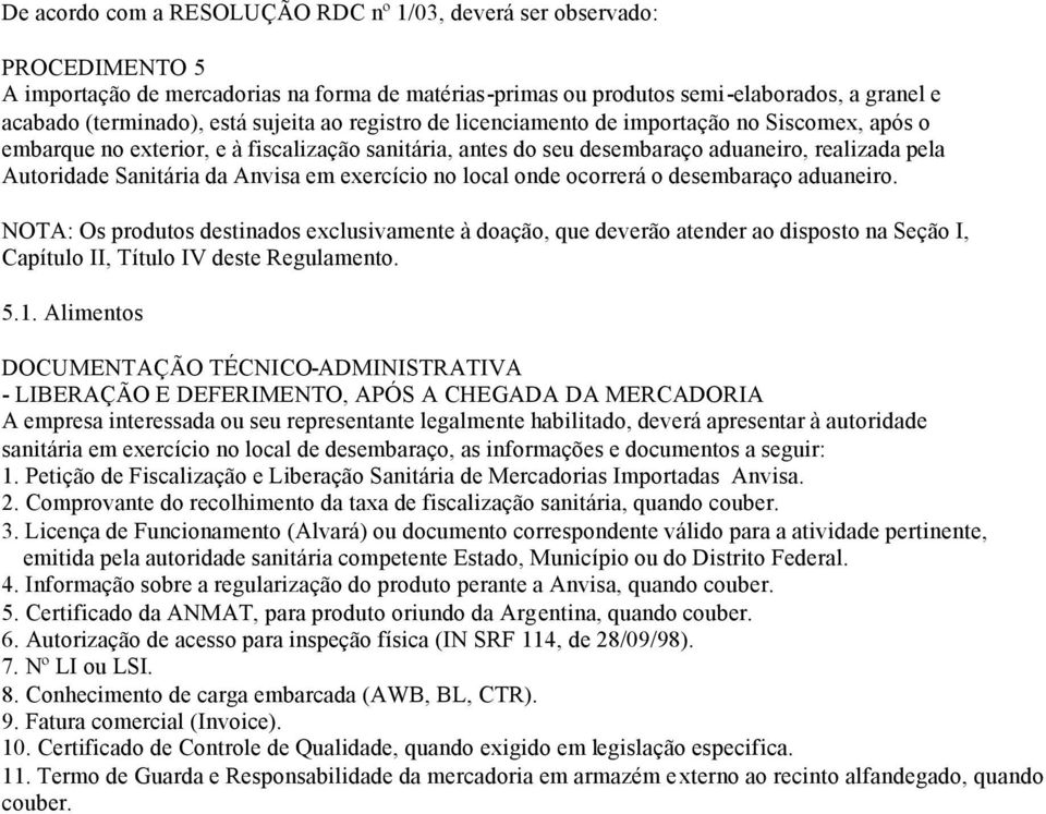 Anvisa em exercício no local onde ocorrerá o desembaraço aduaneiro.