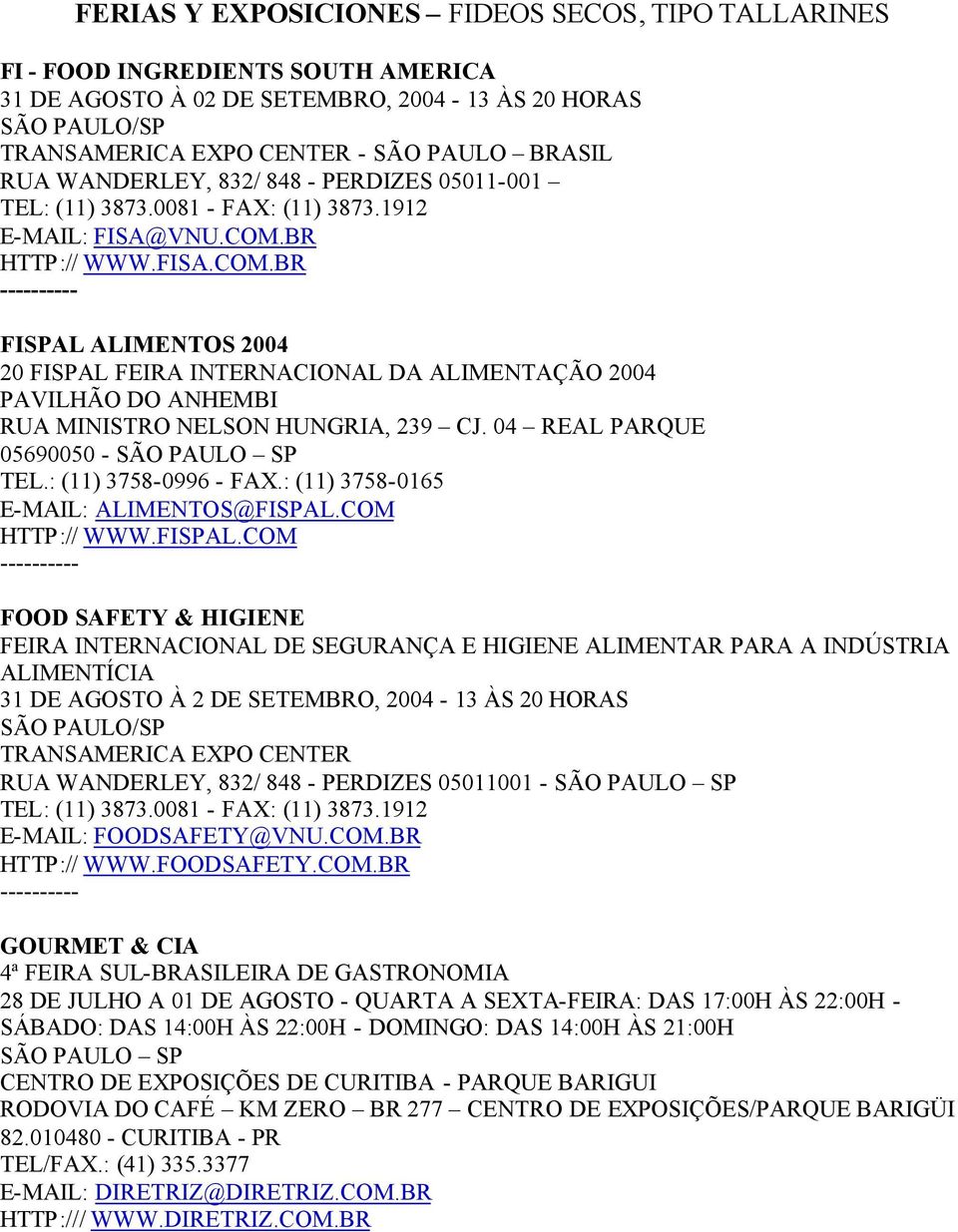 BR HTTP:// WWW.FISA.COM.BR FISPAL ALIMENTOS 2004 20 FISPAL FEIRA INTERNACIONAL DA ALIMENTAÇÃO 2004 PAVILHÃO DO ANHEMBI RUA MINISTRO NELSON HUNGRIA, 239 CJ. 04 REAL PARQUE 05690050 - SÃO PAULO SP TEL.