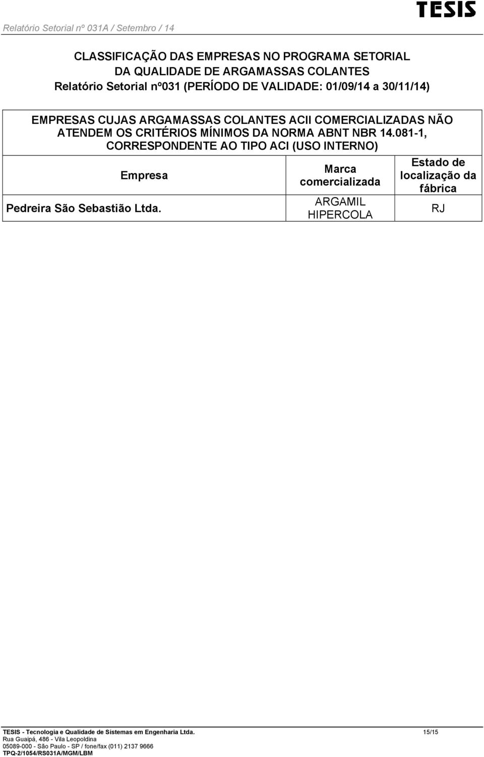 NORMA ABNT NBR 14.081-1, CORRESPONDENTE AO TIPO ACI (USO INTERNO) Empresa Pedreira São Sebastião Ltda.