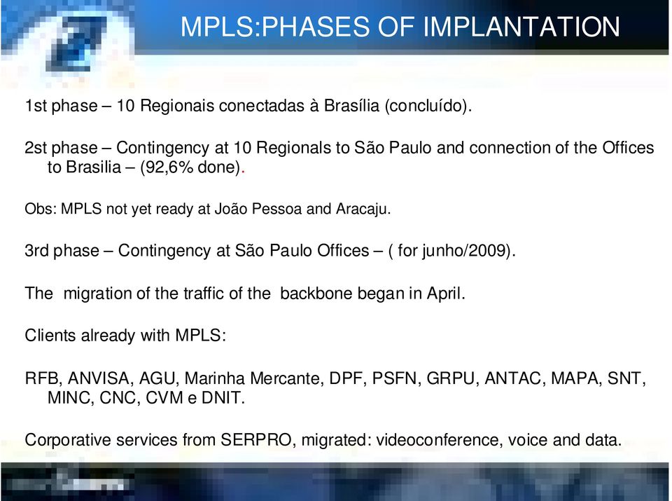 Obs: MPLS not yet ready at João Pessoa and Aracaju. 3rd phase Contingency at São Paulo Offices ( for junho/2009).