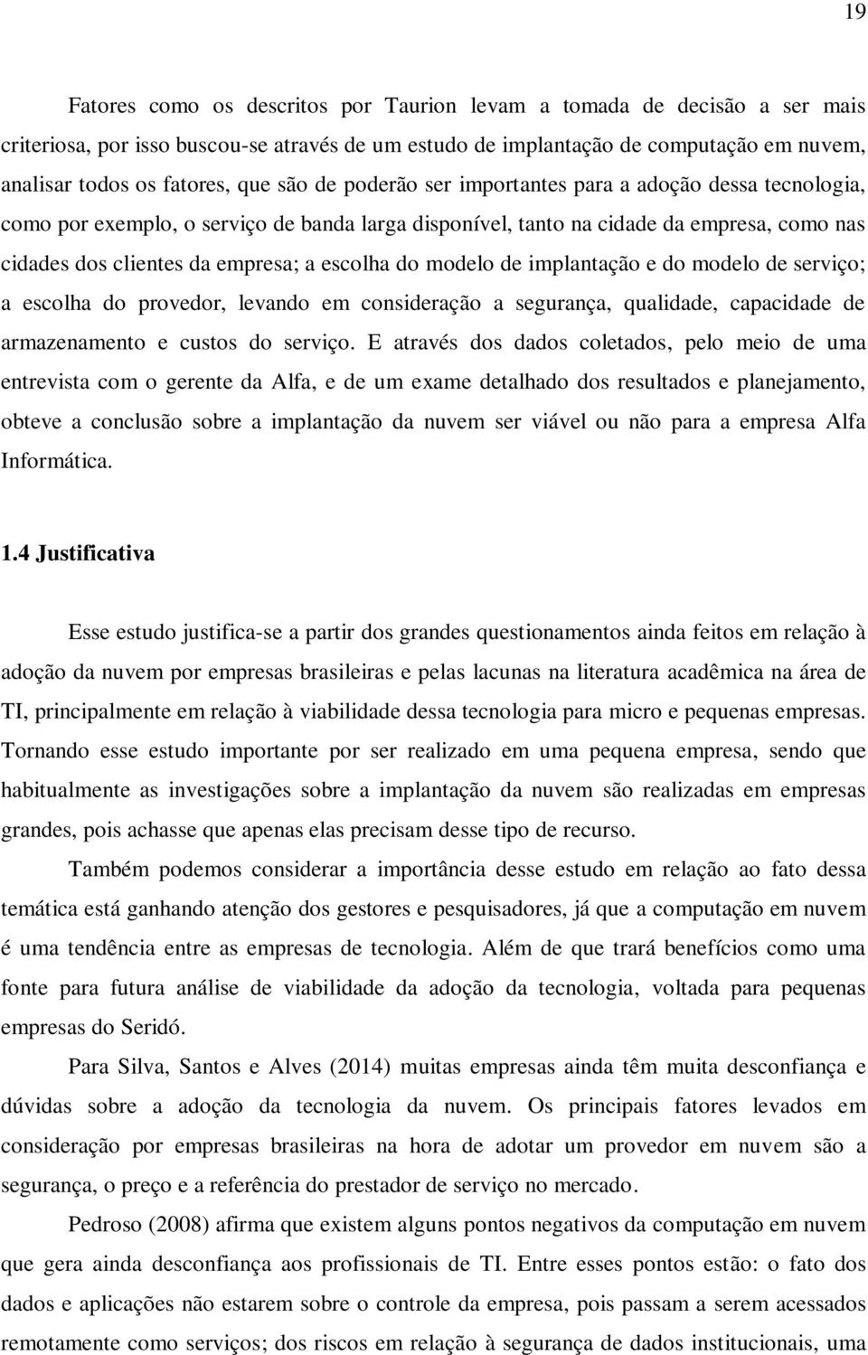 do modelo de implantação e do modelo de serviço; a escolha do provedor, levando em consideração a segurança, qualidade, capacidade de armazenamento e custos do serviço.