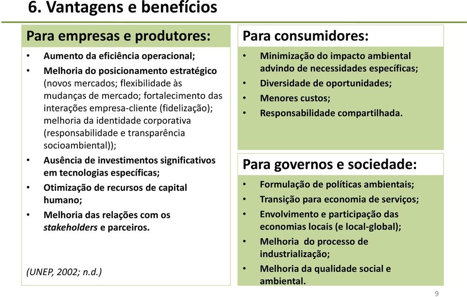 específicas; Otimização de recursos de capital humano; Melhoria das relações com os stakeholders e parceiros. (UNEP, 2002; n.d.) Para consumidores: Minimização do impacto ambiental advindo de necessidades específicas; Diversidade de oportunidades; Menores custos; Responsabilidade compartilhada.