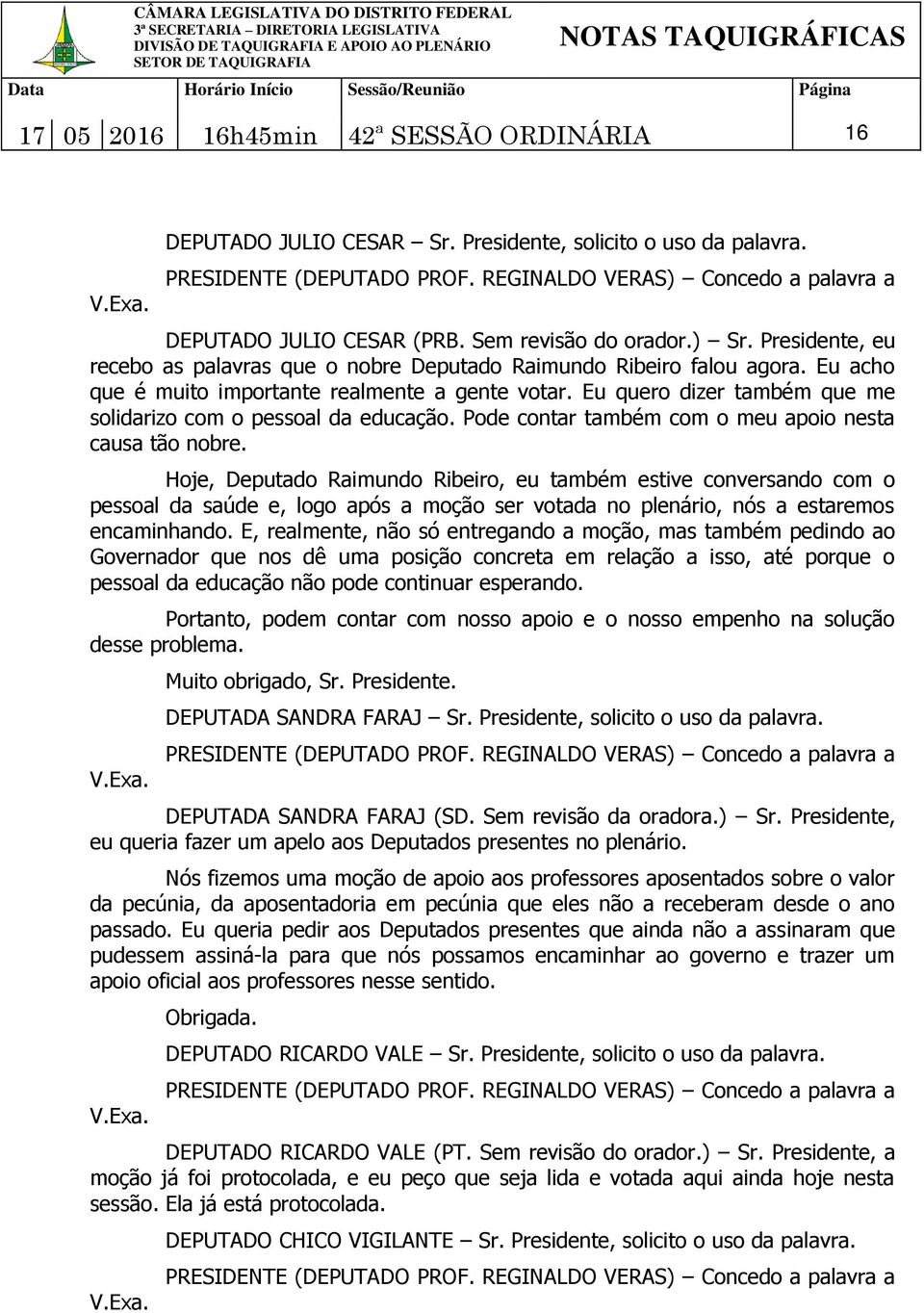 Eu quero dizer também que me solidarizo com o pessoal da educação. Pode contar também com o meu apoio nesta causa tão nobre.