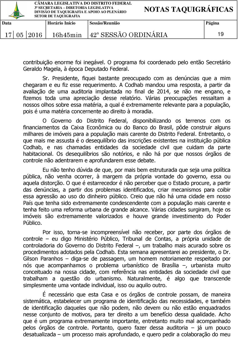 A Codhab mandou uma resposta, a partir da avaliação de uma auditoria implantada no final de 2014, se não me engano, e fizemos toda uma apreciação desse relatório.