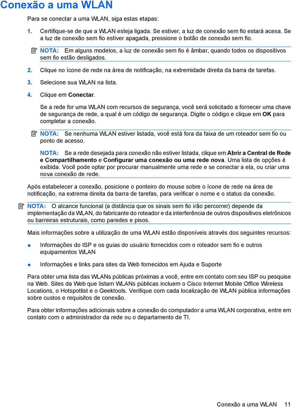 Clique no ícone de rede na área de notificação, na extremidade direita da barra de tarefas. 3. Selecione sua WLAN na lista. 4. Clique em Conectar.