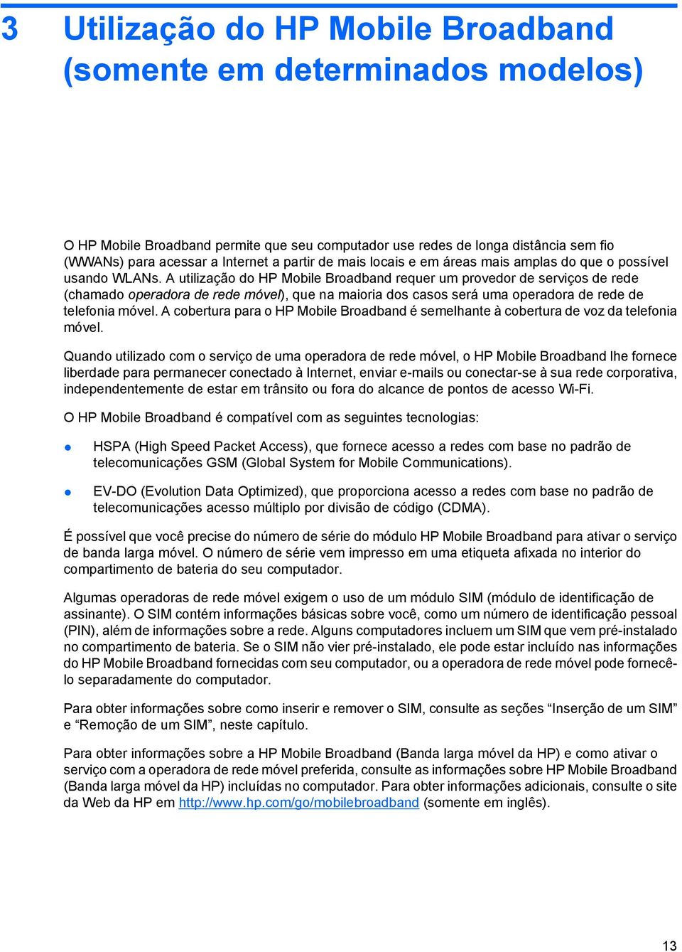 A utilização do HP Mobile Broadband requer um provedor de serviços de rede (chamado operadora de rede móvel), que na maioria dos casos será uma operadora de rede de telefonia móvel.