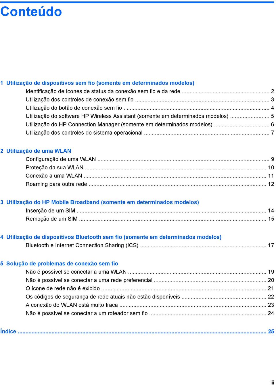 .. 5 Utilização do HP Connection Manager (somente em determinados modelos)... 6 Utilização dos controles do sistema operacional... 7 2 Utilização de uma WLAN Configuração de uma WLAN.