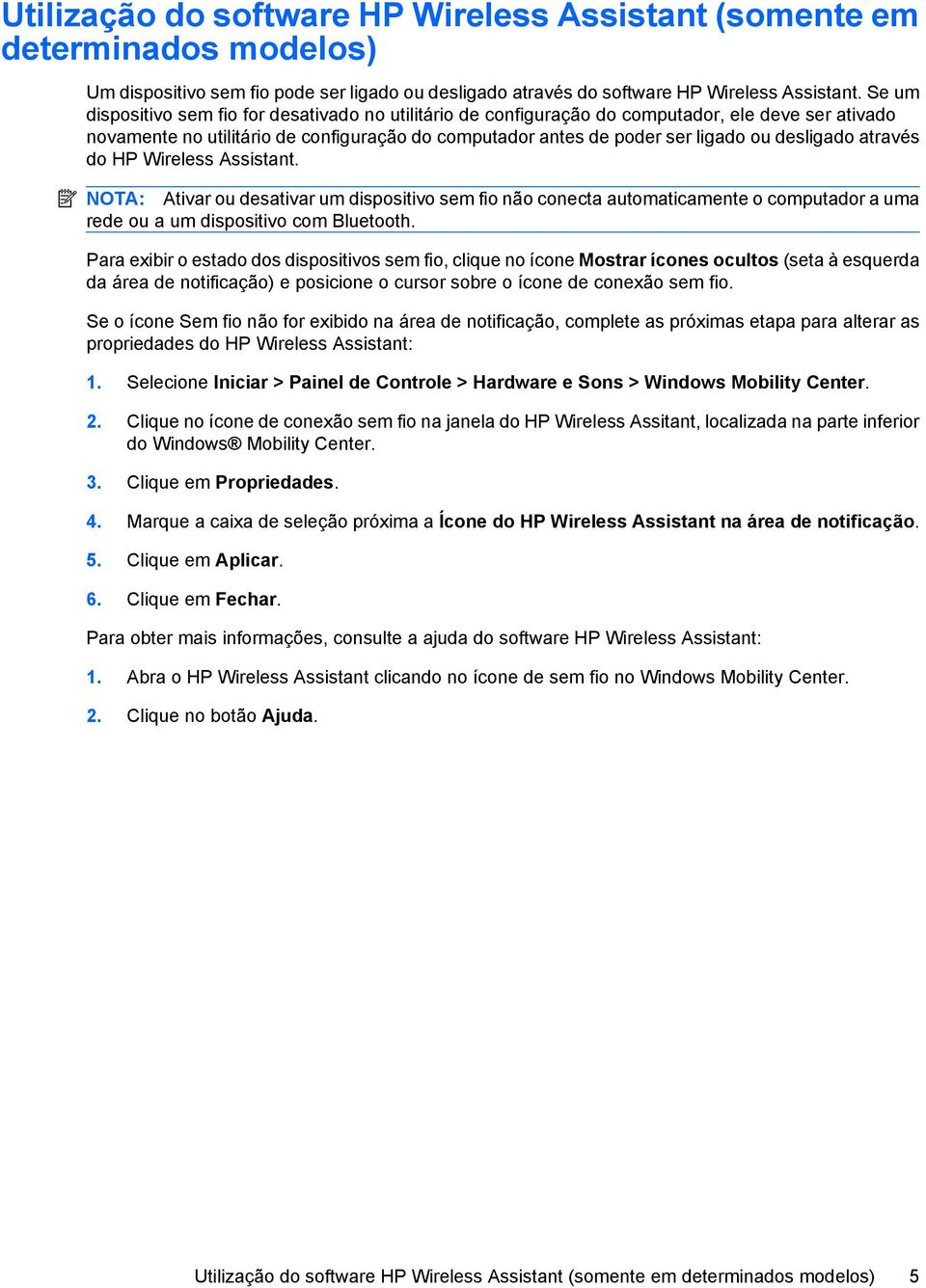 através do HP Wireless Assistant. NOTA: Ativar ou desativar um dispositivo sem fio não conecta automaticamente o computador a uma rede ou a um dispositivo com Bluetooth.