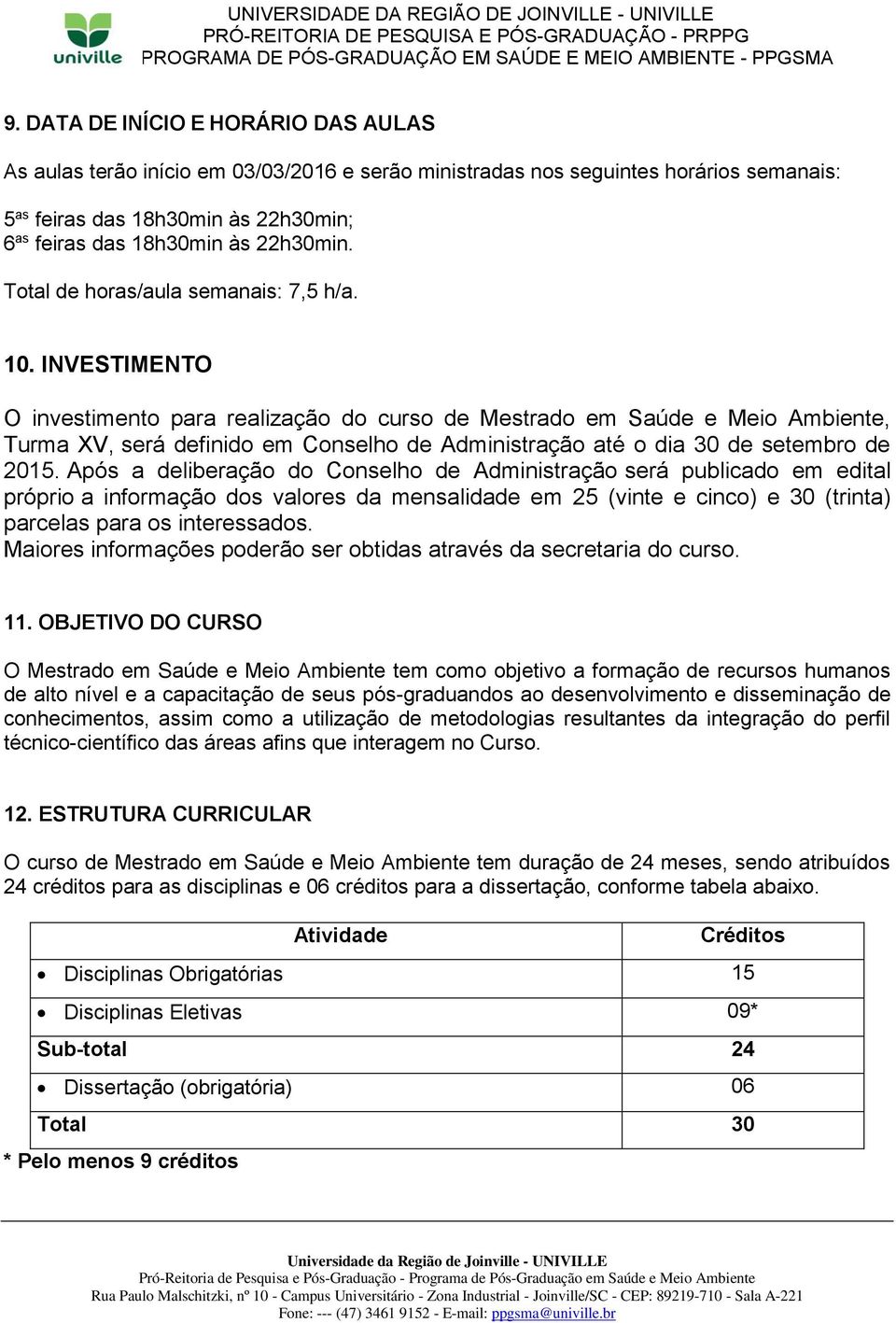 INVESTIMENTO O investimento para realização do curso de Mestrado em Saúde e Meio Ambiente, Turma XV, será definido em Conselho de Administração até o dia 30 de setembro de 2015.