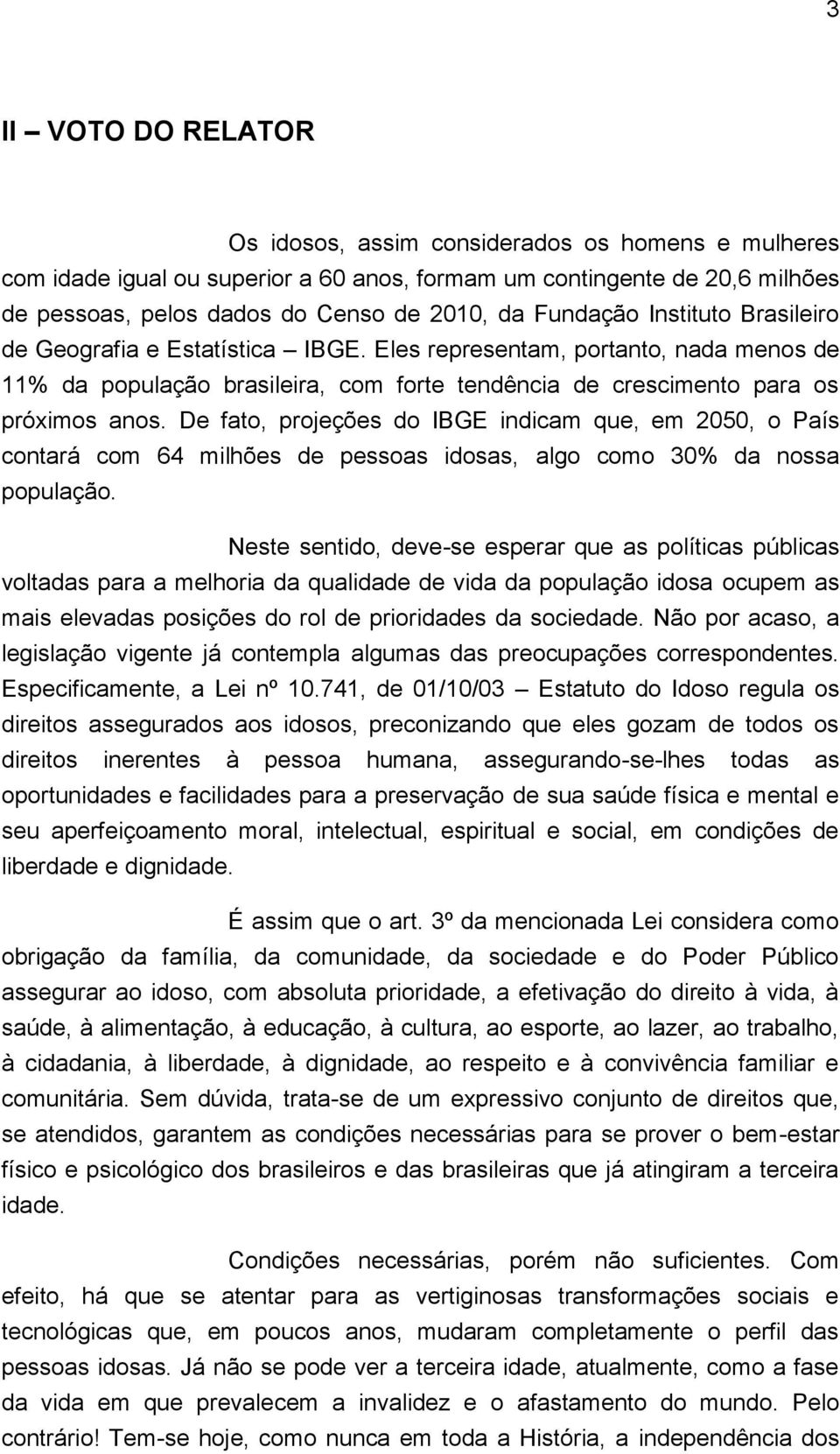 De fato, projeções do IBGE indicam que, em 2050, o País contará com 64 milhões de pessoas idosas, algo como 30% da nossa população.