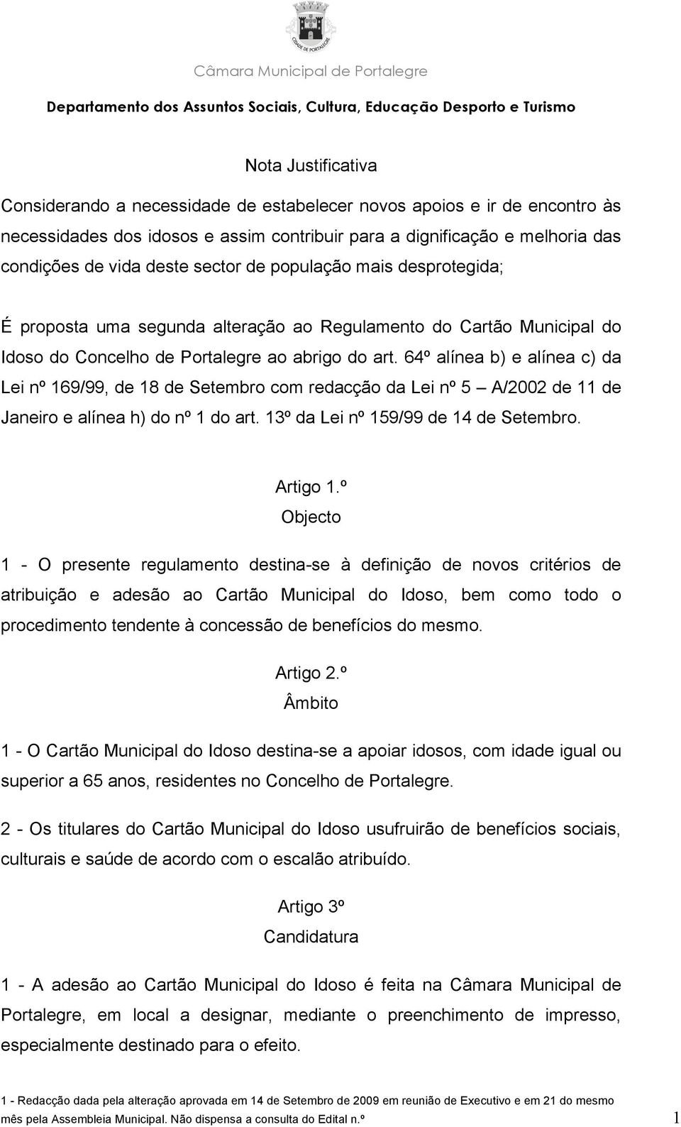 64º alínea b) e alínea c) da Lei nº 169/99, de 18 de Setembro com redacção da Lei nº 5 A/2002 de 11 de Janeiro e alínea h) do nº 1 do art. 13º da Lei nº 159/99 de 14 de Setembro. Artigo 1.