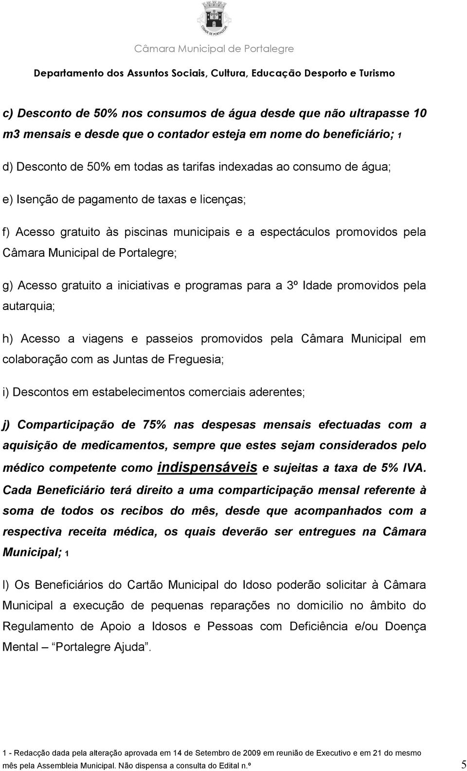 programas para a 3º Idade promovidos pela autarquia; h) Acesso a viagens e passeios promovidos pela Câmara Municipal em colaboração com as Juntas de Freguesia; i) Descontos em estabelecimentos