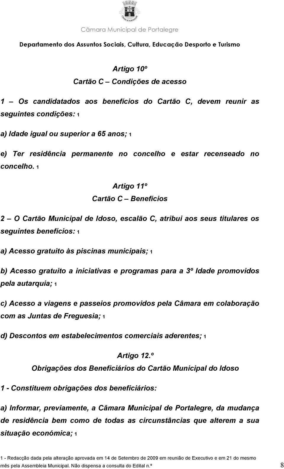 1 Artigo 11º Cartão C Benefícios 2 O Cartão Municipal de Idoso, escalão C, atribui aos seus titulares os seguintes benefícios: 1 a) Acesso gratuito às piscinas municipais; 1 b) Acesso gratuito a