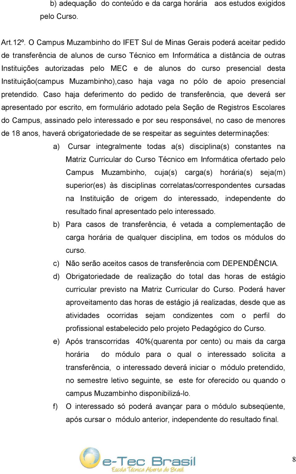 curso presencial desta Instituição(campus Muzambinho),caso haja vaga no pólo de apoio presencial pretendido.