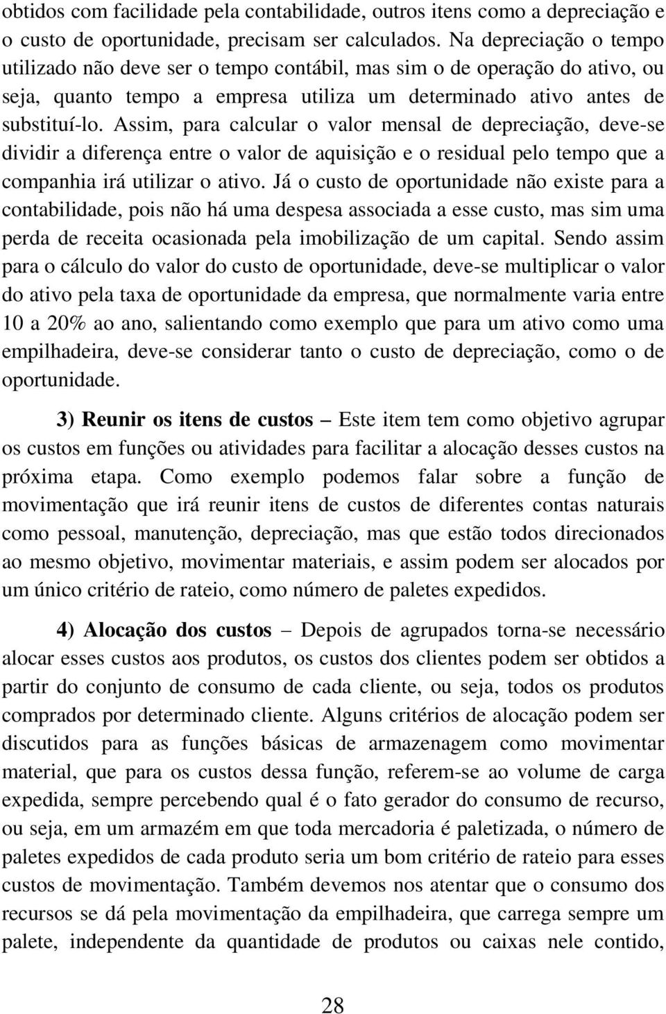 Assim, para calcular o valor mensal de depreciação, deve-se dividir a diferença entre o valor de aquisição e o residual pelo tempo que a companhia irá utilizar o ativo.