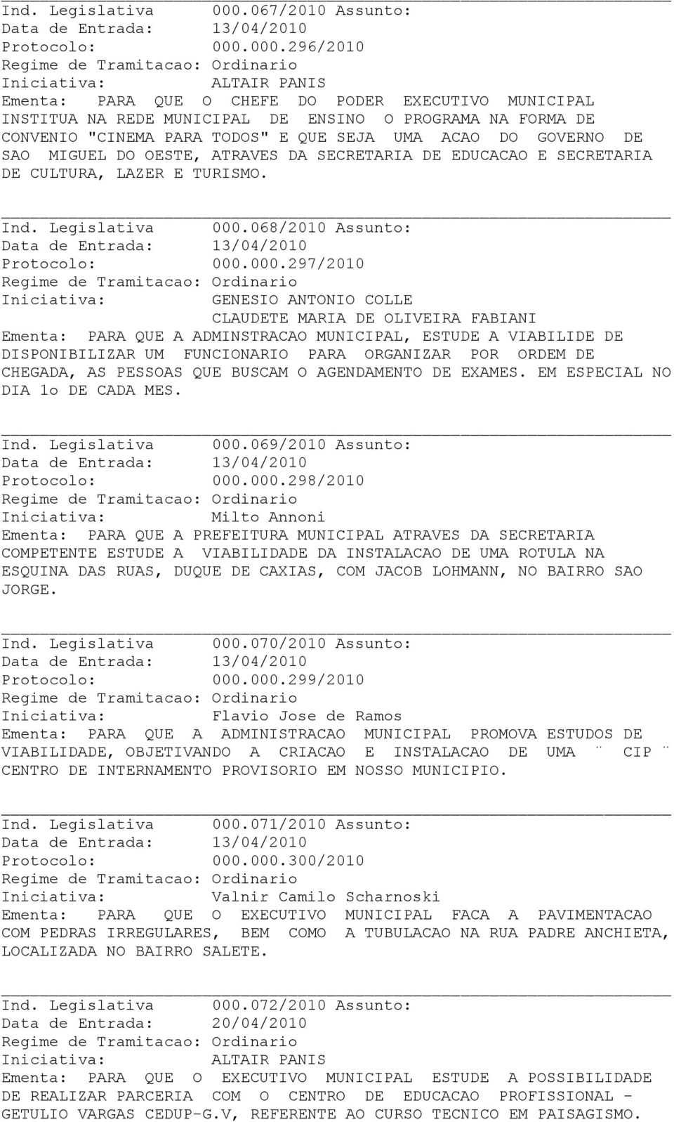 000.296/2010 Ementa: PARA QUE O CHEFE DO PODER EXECUTIVO MUNICIPAL INSTITUA NA REDE MUNICIPAL DE ENSINO O PROGRAMA NA FORMA DE CONVENIO "CINEMA PARA TODOS" E QUE SEJA UMA ACAO DO GOVERNO DE SAO