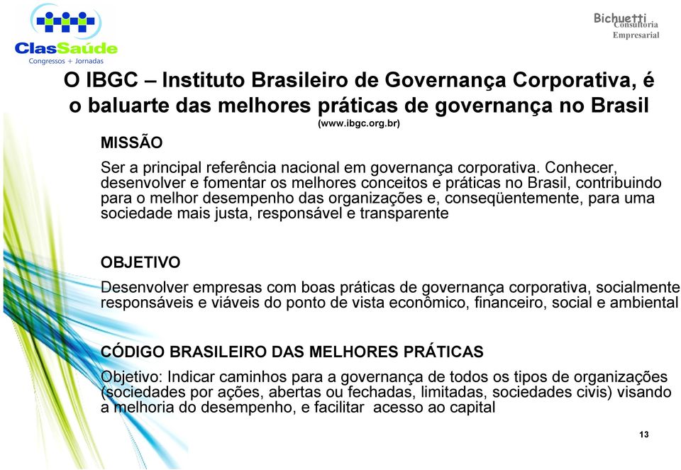 Conhecer, desenvolver e fomentar os melhores conceitos e práticas no Brasil, contribuindo para o melhor desempenho das organizações e, conseqüentemente, para uma sociedade mais justa, responsável e