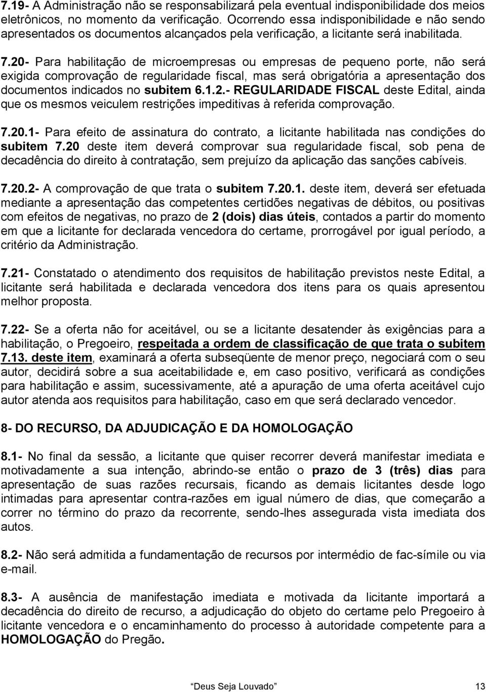 20- Para habilitação de microempresas ou empresas de pequeno porte, não será exigida comprovação de regularidade fiscal, mas será obrigatória a apresentação dos documentos indicados no subitem 6.1.2.- REGULARIDADE FISCAL deste Edital, ainda que os mesmos veiculem restrições impeditivas à referida comprovação.