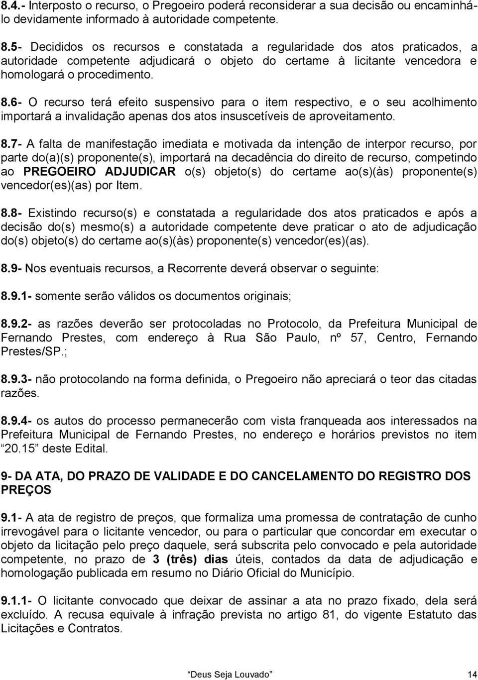 6- O recurso terá efeito suspensivo para o item respectivo, e o seu acolhimento importará a invalidação apenas dos atos insuscetíveis de aproveitamento. 8.