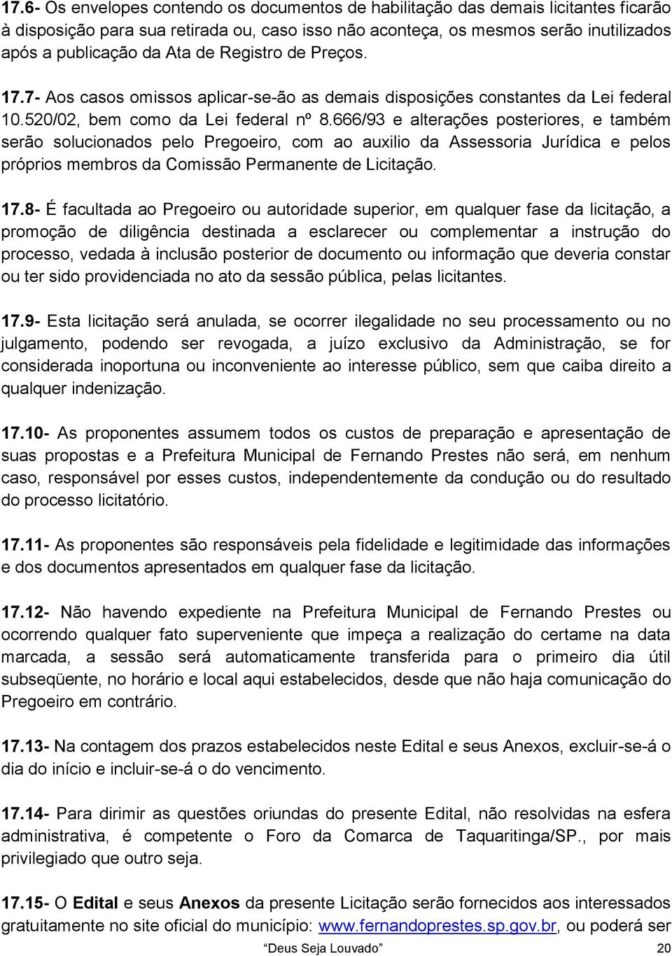 666/93 e alterações posteriores, e também serão solucionados pelo Pregoeiro, com ao auxilio da Assessoria Jurídica e pelos próprios membros da Comissão Permanente de Licitação. 17.