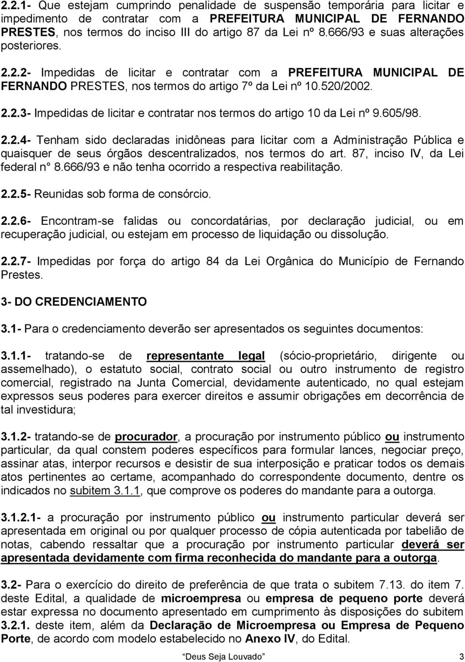 605/98. 2.2.4- Tenham sido declaradas inidôneas para licitar com a Administração Pública e quaisquer de seus órgãos descentralizados, nos termos do art. 87, inciso IV, da Lei federal n 8.