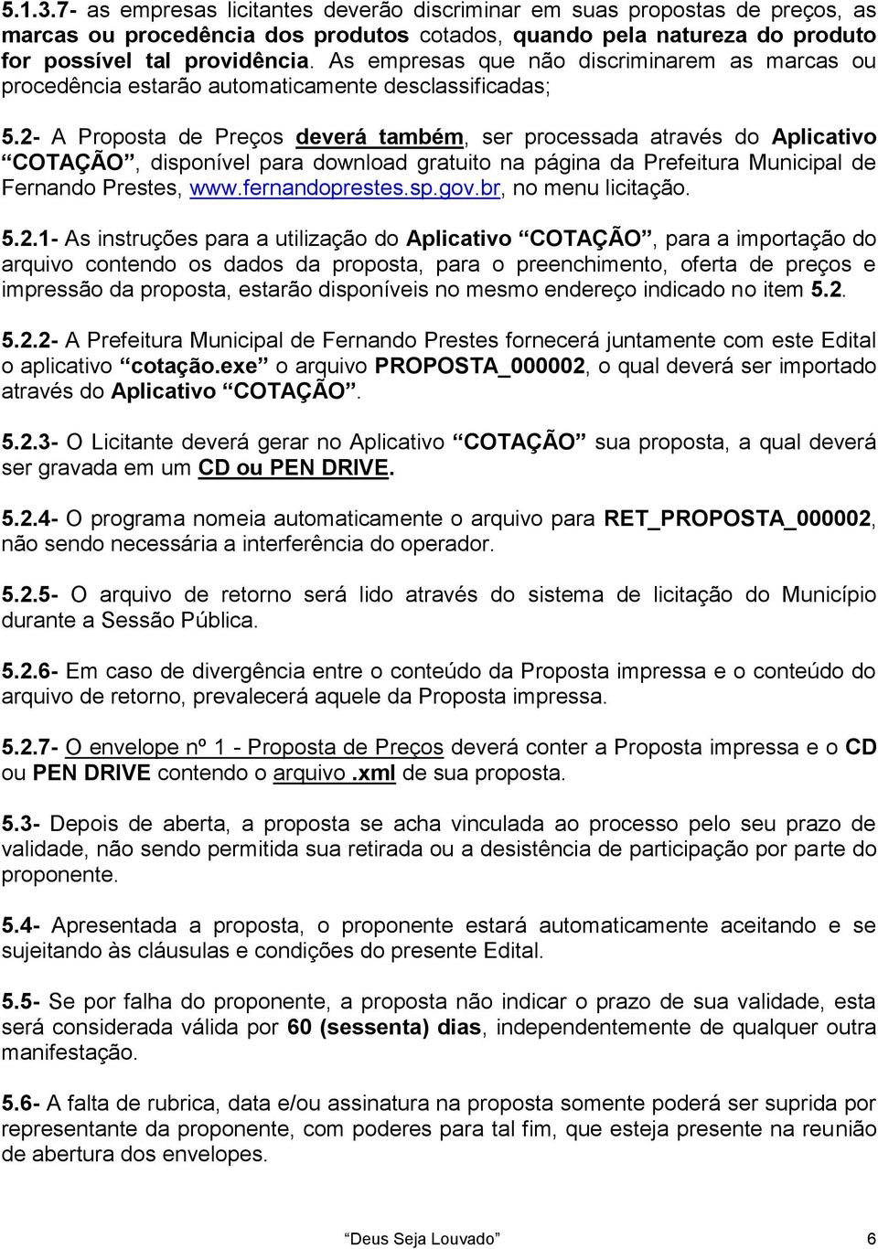 2- A Proposta de Preços deverá também, ser processada através do Aplicativo COTAÇÃO, disponível para download gratuito na página da Prefeitura Municipal de Fernando Prestes, www.fernandoprestes.sp.gov.