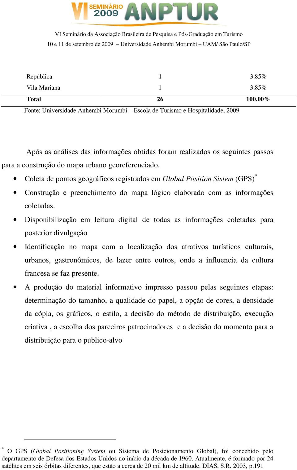 Disponibilização em leitura digital de todas as informações coletadas para posterior divulgação Identificação no mapa com a localização dos atrativos turísticos culturais, urbanos, gastronômicos, de