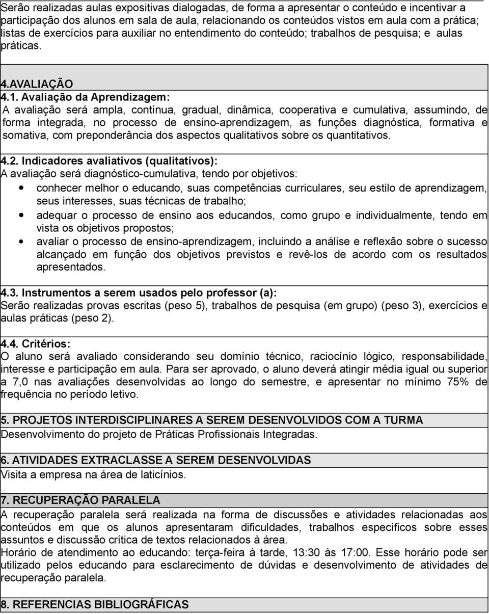 Avaliação da Aprendizagem: A avaliação será ampla, contínua, gradual, dinâmica, cooperativa e cumulativa, assumindo, de forma integrada, no processo de ensino-aprendizagem, as funções diagnóstica,