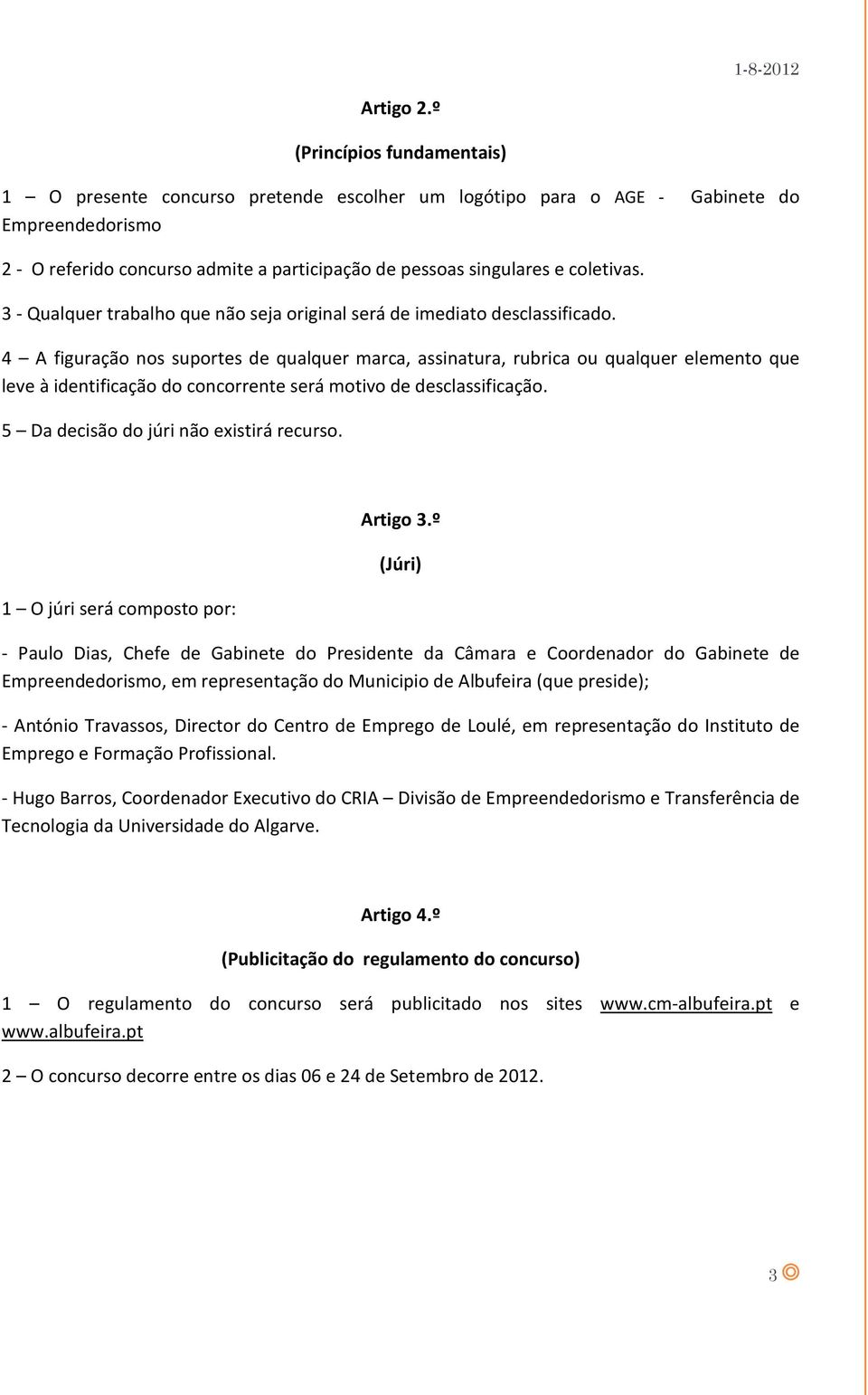 coletivas. 3 - Qualquer trabalho que não seja original será de imediato desclassificado.