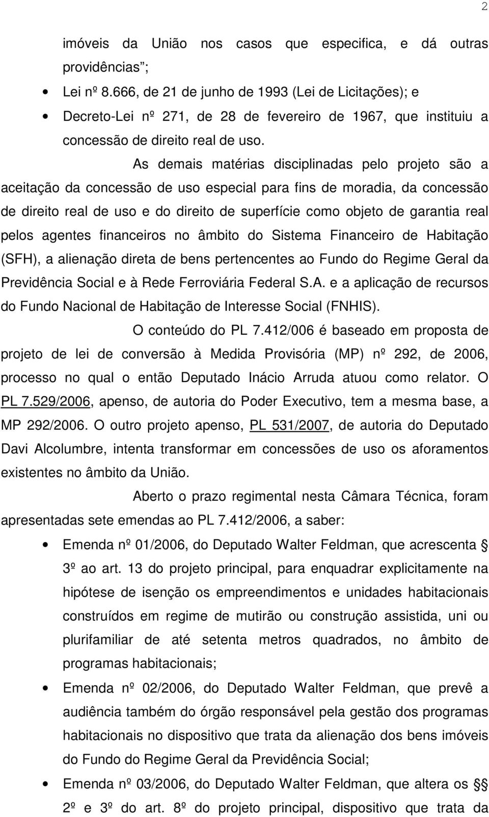 As demais matérias disciplinadas pelo projeto são a aceitação da concessão de uso especial para fins de moradia, da concessão de direito real de uso e do direito de superfície como objeto de garantia