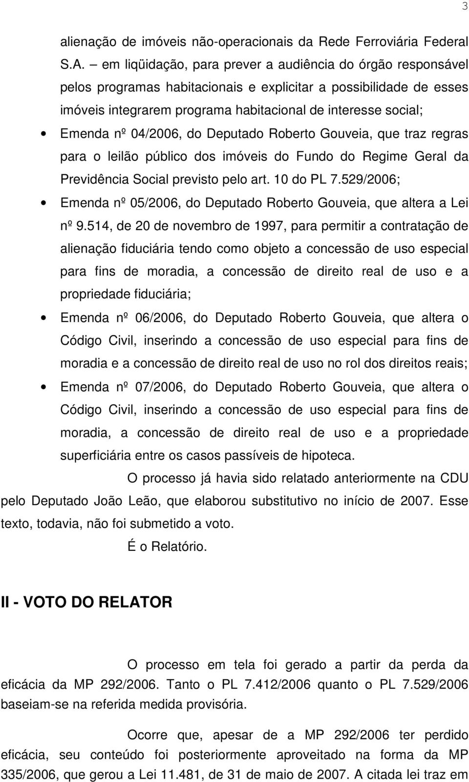 04/2006, do Deputado Roberto Gouveia, que traz regras para o leilão público dos imóveis do Fundo do Regime Geral da Previdência Social previsto pelo art. 10 do PL 7.